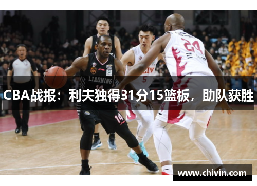 CBA战报：利夫独得31分15篮板，助队获胜